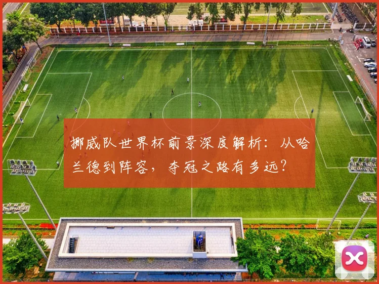 挪威队世界杯前景深度解析:从哈兰德到阵容,夺冠之路有多远?